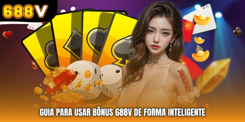 Guia para Usar Bônus 688V de Forma Inteligente